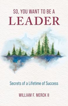 portada So, You Want to Be a Leader: Secrets of a Lifetime of Success (en Inglés)