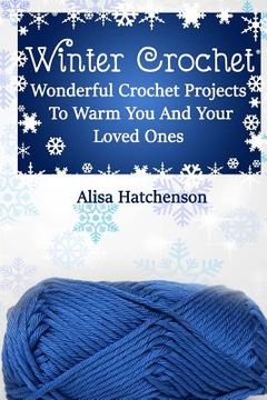 portada Winter Crochet: Wonderful Crochet Projects To Warm You And Your Loved Ones (en Inglés)