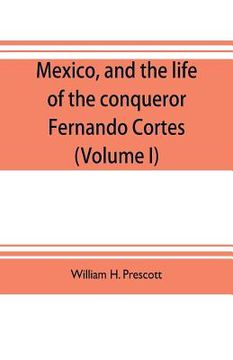 portada Mexico, and the life of the conqueror Fernando Cortes (Volume I) (in English)