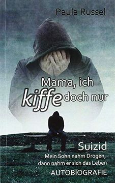 portada Mama, ich Kiffe Doch nur - Suizid - Mein Sohn Nahm Drogen, Dann Nahm er Sich das Leben - Autobiografie (en Alemán)