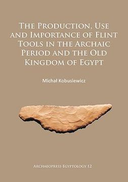 The Production, Use and Importance of Flint Tools in the Archaic Period and the Old Kingdom in Egypt (en Inglés)