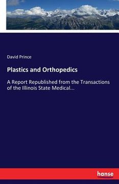 portada Plastics and Orthopedics: A Report Republished from the Transactions of the Illinois State Medical... (in English)