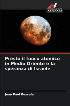 portada Presto il fuoco atomico in Medio Oriente e la speranza di Israele (in Italian)