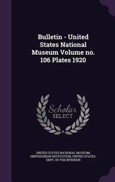 portada Bulletin - United States National Museum Volume no. 106 Plates 1920 (en Inglés)