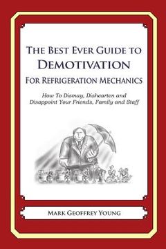 portada The Best Ever Guide to Demotivation for Refrigeration Mechanics: How To Dismay, Dishearten and Disappoint Your Friends, Family and Staff (en Inglés)