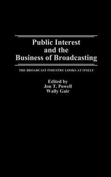 portada public interest and the business of broadcasting: the broadcast industry looks at itself (in English)