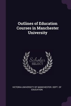 portada Outlines of Education Courses in Manchester University (en Inglés)