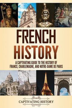 portada French History: A Captivating Guide to the History of France, Charlemagne, and Notre-Dame de Paris (in English)