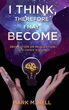 portada I Think, Therefore i may Become: Devolution or Realization, the Choice is Yours (en Inglés)