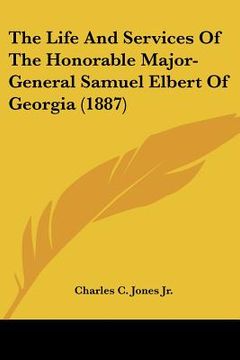 portada the life and services of the honorable major-general samuel elbert of georgia (1887) (en Inglés)