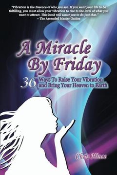 portada A Miracle by Friday: 36 Ways to Raise Your Vibration and Bring Your Heaven to Earth (en Inglés)