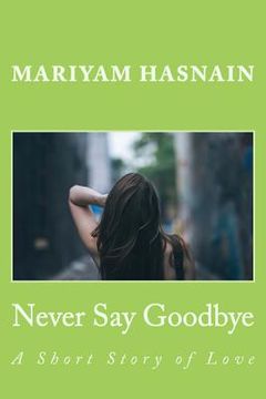 portada Never Say Goodbye: A Short Story of Love (en Inglés)