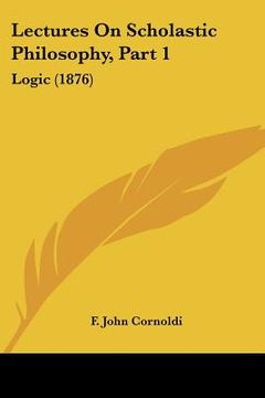 portada lectures on scholastic philosophy, part 1: logic (1876) (en Inglés)