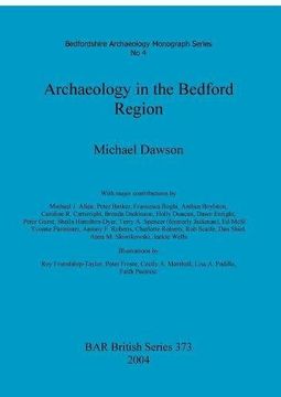 portada Archaeology in the Bedford Region: Bedfordshire Archaeology Monograph Series Pt.4 (BAR British Series)