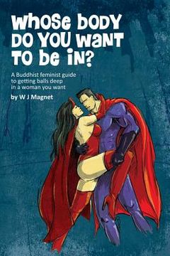 portada Whose body do you want to be in?: a buddhist feminist guide to getting balls deep in a woman you want (en Inglés)