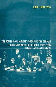 portada the polish coal miners' union and the german labor movement in the ruhr, 1902-1934 (en Inglés)
