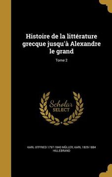 portada Histoire de la littérature grecque jusqu'à Alexandre le grand; Tome 2 (en Francés)