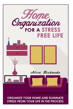 portada Home Organization For A Stress Free Life: Organize Your Home And Eliminate Stress From Your Life In The Process (en Inglés)