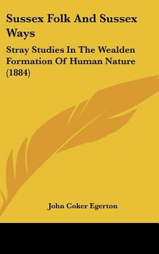 portada sussex folk and sussex ways: stray studies in the wealden formation of human nature (1884) (en Inglés)