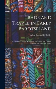 portada Trade and Travel in Early Barotseland; the Diaries of George Westbeech, 1885-1888, and Captain Norman MacLeod, 1875-1876