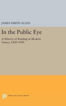 portada In the Public Eye: A History of Reading in Modern France, 1800-1940 (Princeton Legacy Library) (en Inglés)