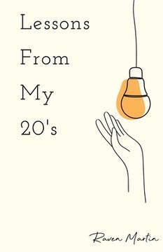 portada Lessons From My 20's: A Reflection of Responsibilities, Relationships, & Reality (en Inglés)