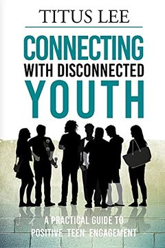 portada Connecting With Disconnected Youth: A Practical Guide to Positive Teen Engagement (en Inglés)