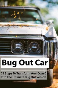 portada Bug Out Car: 25 Steps To Transform Your Own Car Into The Ultimate Bug Out Vehicle: (Survival Book, Survival Hacks, How to Survive) (in English)