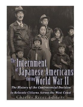 portada The Internment of Japanese Americans during World War II: The History of the Controversial Decision to Relocate Citizens Across the West Coast (en Inglés)