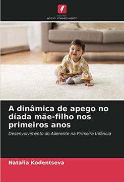 portada A Dinâmica de Apego no Díada Mãe-Filho nos Primeiros Anos: Desenvolvimento do Aderente na Primeira Infância (in Portuguese)