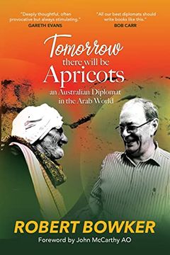 portada Tomorrow There Will Be Apricots: An Australian Diplomat In The Arab World (en Inglés)
