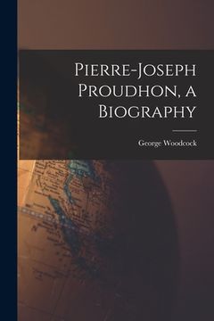 portada Pierre-Joseph Proudhon, a Biography (in English)