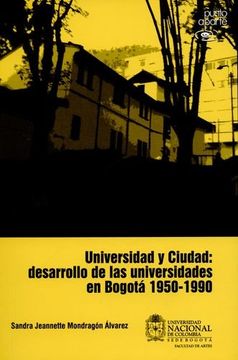 portada UNIVERSIDAD Y CIUDAD DESARROLLO DE LAS UNIVERSIDADES EN BOGOTA 1950-1990
