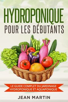 portada Hydroponique pour les débutants: Le guide complet du jardinage hydroponique et aquaponique (in French)