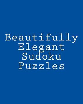 portada Beautifully Elegant Sudoku Puzzles: Fun, Large Grid Sudoku Puzzles (en Inglés)