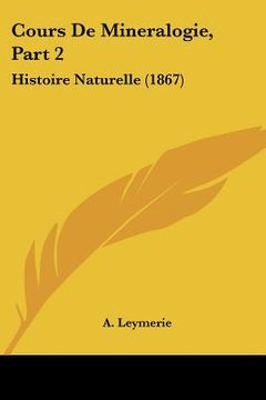 portada Cours De Mineralogie, Part 2: Histoire Naturelle (1867) (en Francés)