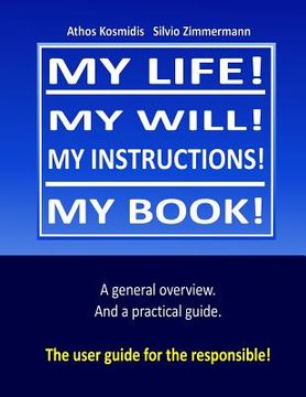 portada My life! My will! My instuctions! My book!: A practical user guide for those who need to clear up things after my death. (en Inglés)