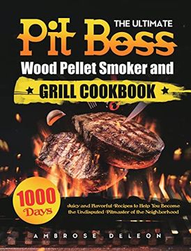 portada The Ultimate Pit Boss Wood Pellet Smoker and Grill Cookbook: 1000 Days Juicy and Flavorful Recipes to Help You Become the Undisputed Pitmaster of the (in English)