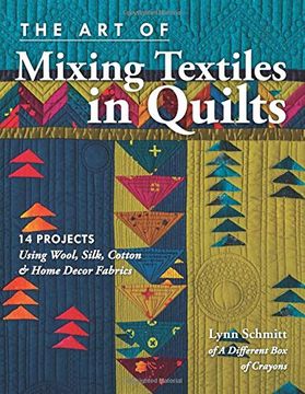 portada The art of Mixing Textiles in Quilts: 14 Projects Using Wool, Silk, Cotton & Home Decor Fabrics (en Inglés)