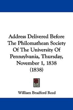 portada address delivered before the philomathean society of the university of pennsylvania, thursday, november 1, 1838 (1838) (en Inglés)