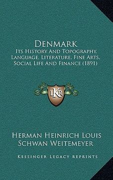 denmark: its history and topography, language, literature, fine arts, social life and finance (1891) (en Inglés)