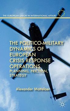 portada The Politico-Military Dynamics of European Crisis Response Operations: Planning, Friction, Strategy (The European Union in International Affairs)