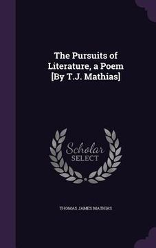 portada The Pursuits of Literature, a Poem [By T.J. Mathias] (en Inglés)