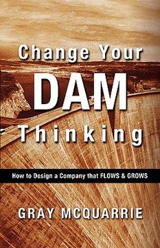 portada change your dam thinking: how to design a company that flows and grows (in English)
