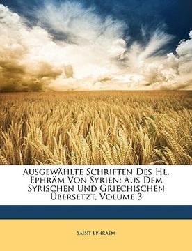 portada Ausgewahlte Schriften Des Hl. Ephram Von Syrien: Aus Dem Syrischen Und Griechischen Ubersetzt, Volume 3 (en Alemán)