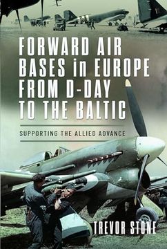 portada Forward Air Bases in Europe from D-Day to the Baltic: Supporting the Allied Advance (en Inglés)