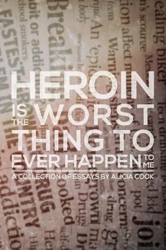 portada Heroin is the Worst Thing to Ever Happen to Me (en Inglés)