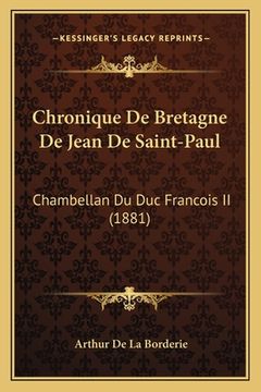 portada Chronique De Bretagne De Jean De Saint-Paul: Chambellan Du Duc Francois II (1881) (in French)