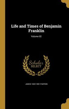 portada Life and Times of Benjamin Franklin; Volume 02 (en Inglés)