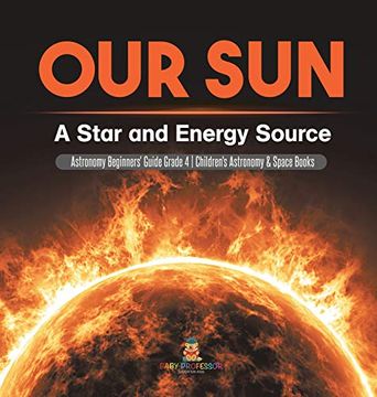 portada Our Sun: A Star and Energy Source | Astronomy Beginners'Guide Grade 4 | Children'S Astronomy & Space Books (en Inglés)